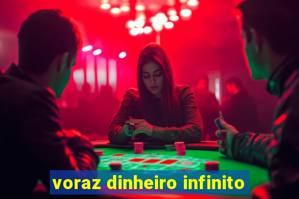 voraz dinheiro infinito